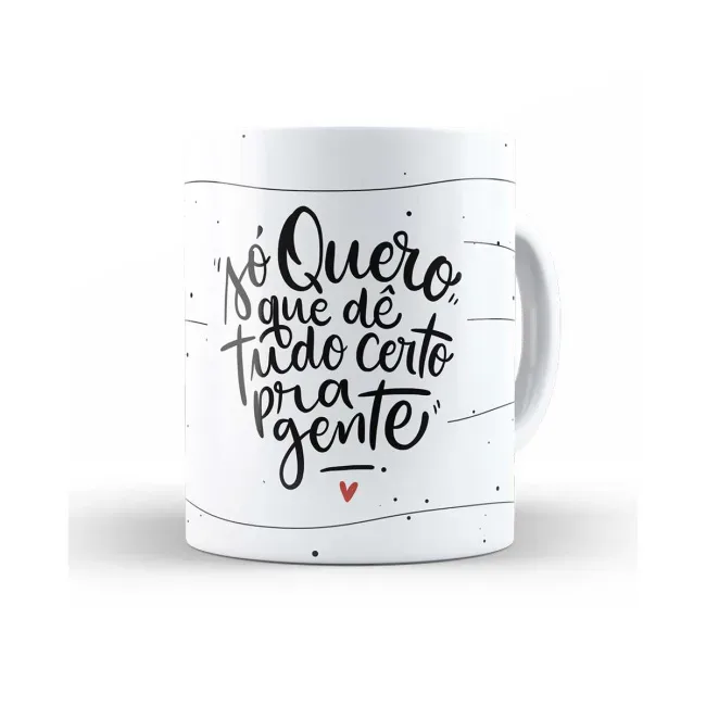 Caneca só quero que dê tudo certo pra gente